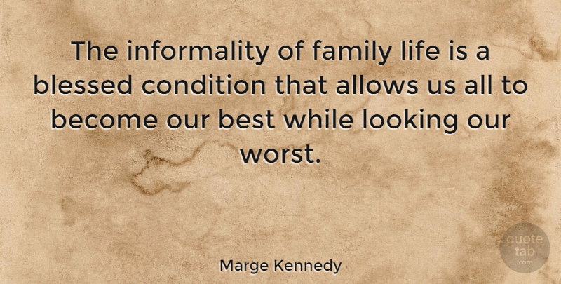 Marge Kennedy Quote About Best, Blessed, Condition, Family, Life: The Informality Of Family Life...