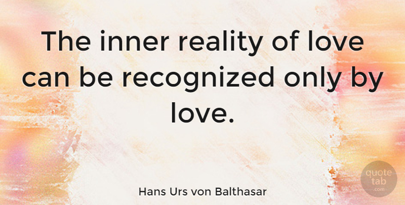 Hans Urs von Balthasar Quote About Reality, Reality Of Love: The Inner Reality Of Love...