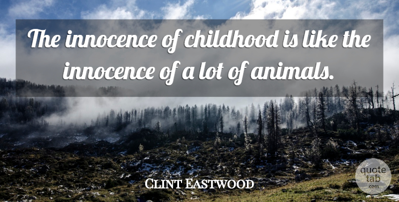 Clint Eastwood Quote About Animal, Childhood, Innocence: The Innocence Of Childhood Is...