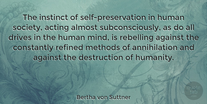 Bertha von Suttner Quote About Against, Almost, Constantly, Drives, Instinct: The Instinct Of Self Preservation...
