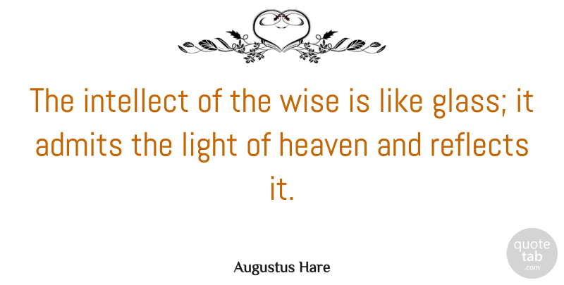 Augustus Hare Quote About Wise, Wisdom, Glasses: The Intellect Of The Wise...