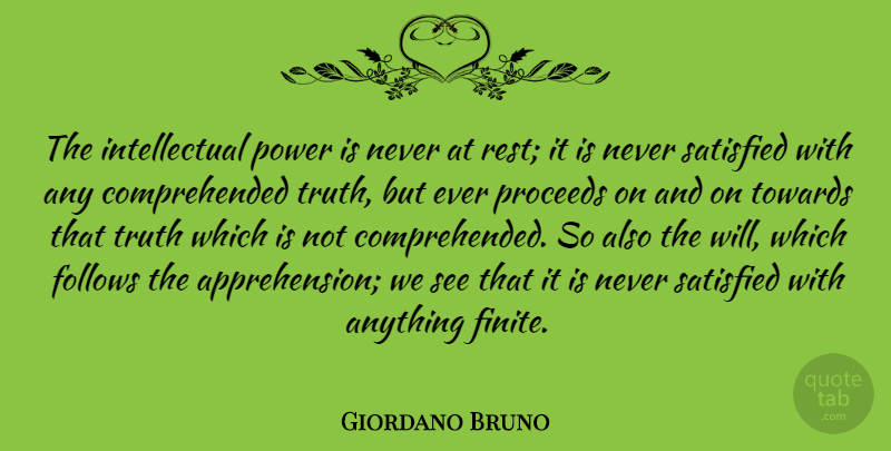 Giordano Bruno Quote About Follows, Power, Proceeds, Satisfied, Towards: The Intellectual Power Is Never...
