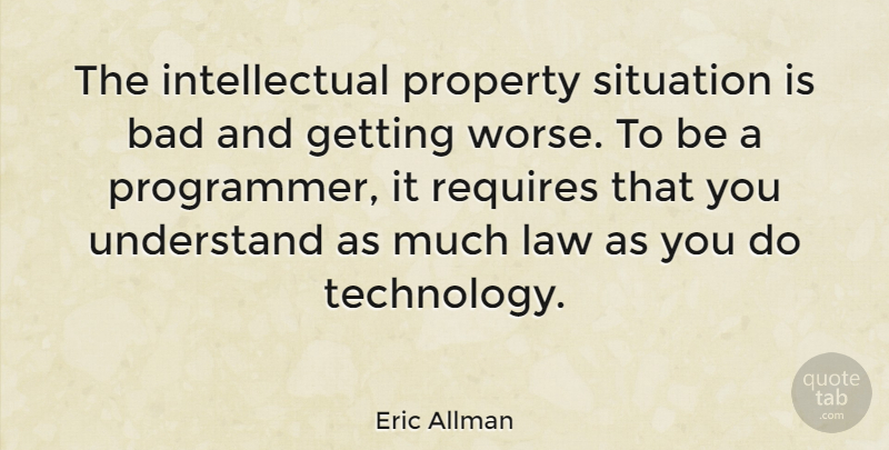 Eric Allman Quote About Technology, Law, Intellectual: The Intellectual Property Situation Is...