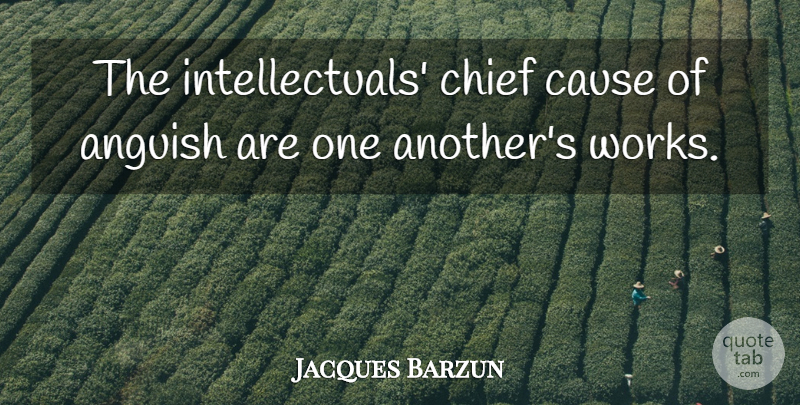 Jacques Barzun Quote About Science, Causes, Chiefs: The Intellectuals Chief Cause Of...