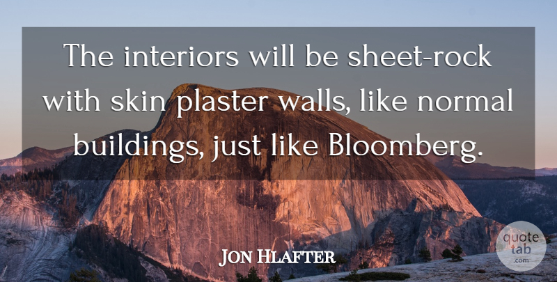 Jon Hlafter Quote About Interiors, Normal, Skin: The Interiors Will Be Sheet...