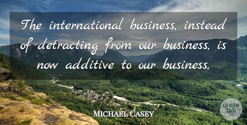 Michael Casey Quote About Instead: The International Business Instead Of...