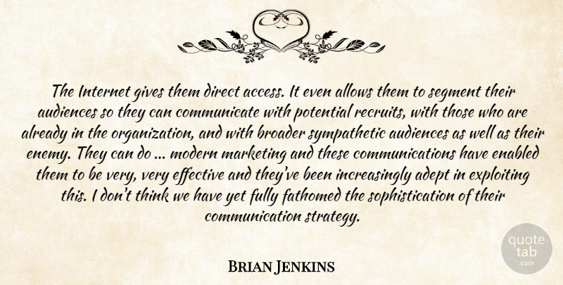 Brian Jenkins Quote About Adept, Audiences, Broader, Communication, Direct: The Internet Gives Them Direct...
