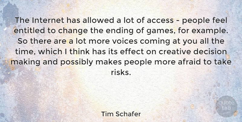 Tim Schafer Quote About Access, Afraid, Allowed, Change, Coming: The Internet Has Allowed A...