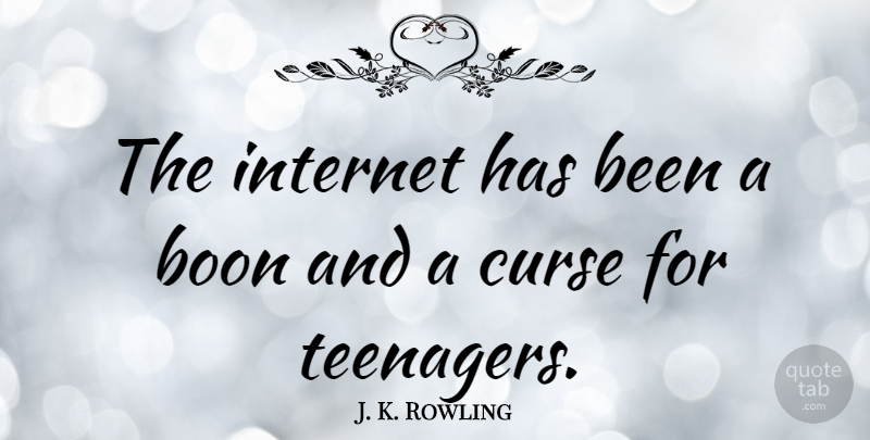 J. K. Rowling Quote About Teenager, Internet, Boon: The Internet Has Been A...