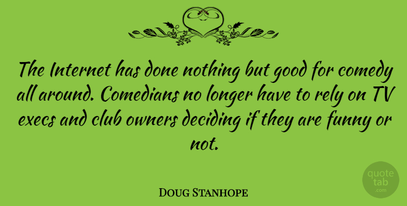 Doug Stanhope Quote About Comedian, Done, Clubs: The Internet Has Done Nothing...