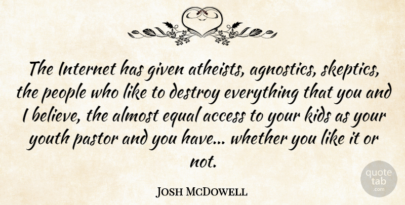 Josh McDowell Quote About Atheist, Believe, Kids: The Internet Has Given Atheists...