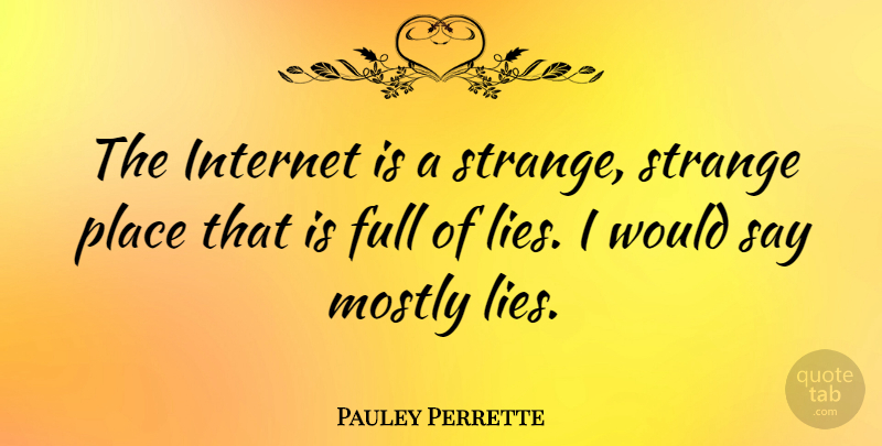 Pauley Perrette Quote About Lying, Strange Places, Strange: The Internet Is A Strange...