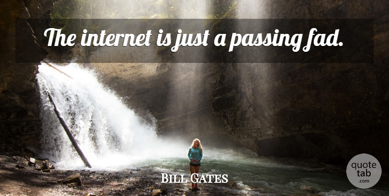 Bill Gates Quote About Fads, Internet, Passing: The Internet Is Just A...