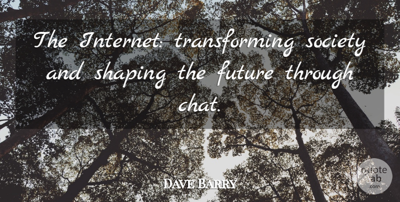 Dave Barry Quote About Literature, Computer, Internet: The Internet Transforming Society And...