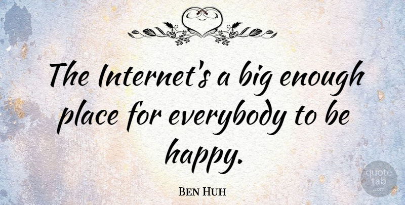 Ben Huh Quote About Internet, Enough, Bigs: The Internets A Big Enough...