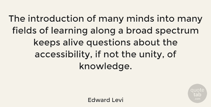 Edward Levi Quote About Alive, Along, Broad, Fields, Keeps: The Introduction Of Many Minds...