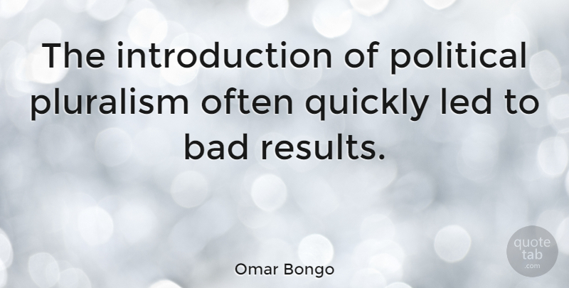 Omar Bongo Quote About Political, Pluralism, Results: The Introduction Of Political Pluralism...
