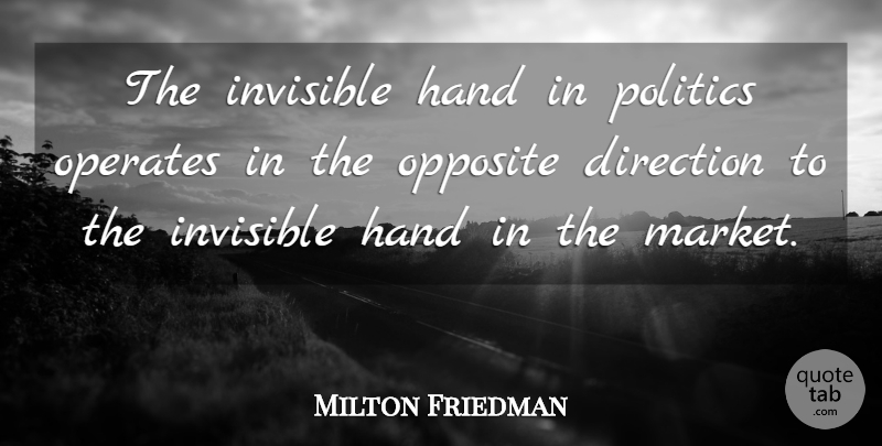 Milton Friedman Quote About Opposites, Invisible Hand, Hands: The Invisible Hand In Politics...