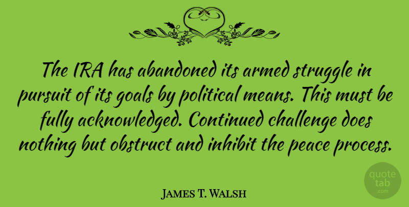 James T. Walsh Quote About Struggle, Mean, Goal: The Ira Has Abandoned Its...