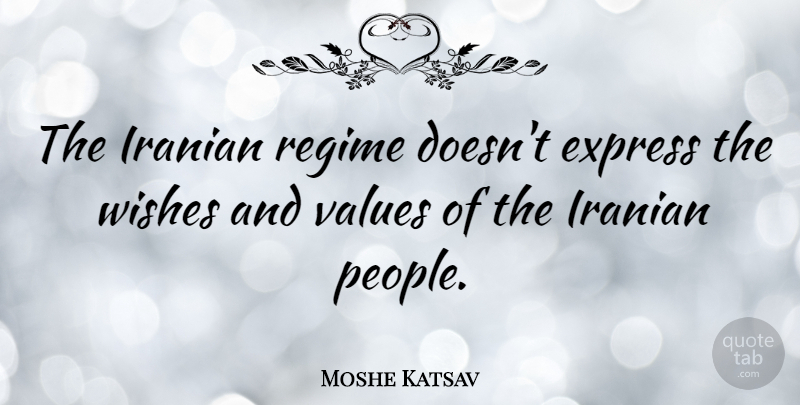 Moshe Katsav Quote About People, Wish, Regimes: The Iranian Regime Doesnt Express...