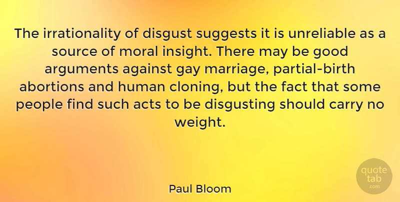Paul Bloom Quote About Gay, People, Abortion: The Irrationality Of Disgust Suggests...