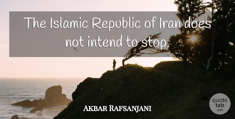 Akbar Rafsanjani Quote About Intend, Iran, Islamic, Republic: The Islamic Republic Of Iran...