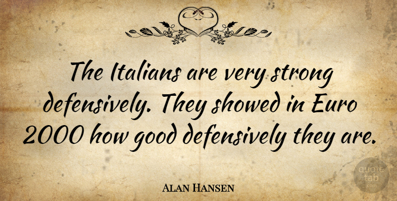 Alan Hansen Quote About Strong, Very Strong, Euro: The Italians Are Very Strong...