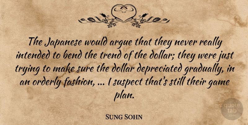 Sung Sohn Quote About Argue, Bend, Dollar, Game, Intended: The Japanese Would Argue That...