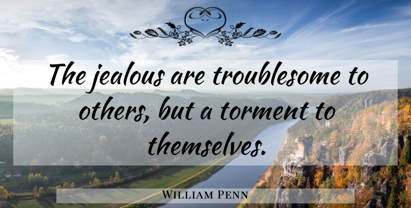 William Penn Quote About Inspirational, Jealousy, Envy: The Jealous Are Troublesome To...