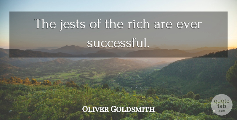 Oliver Goldsmith Quote About Successful, Riches, Wealth: The Jests Of The Rich...