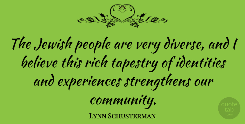Lynn Schusterman Quote About Believe, Identities, People, Tapestry: The Jewish People Are Very...
