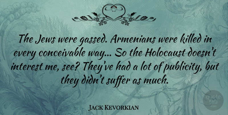 Jack Kevorkian Quote About Holocaust, Suffering, Way: The Jews Were Gassed Armenians...