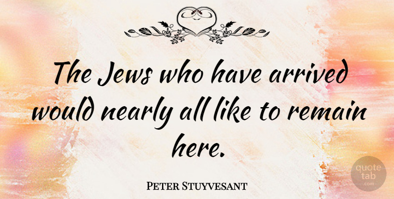 Peter Stuyvesant Quote About Remain: The Jews Who Have Arrived...