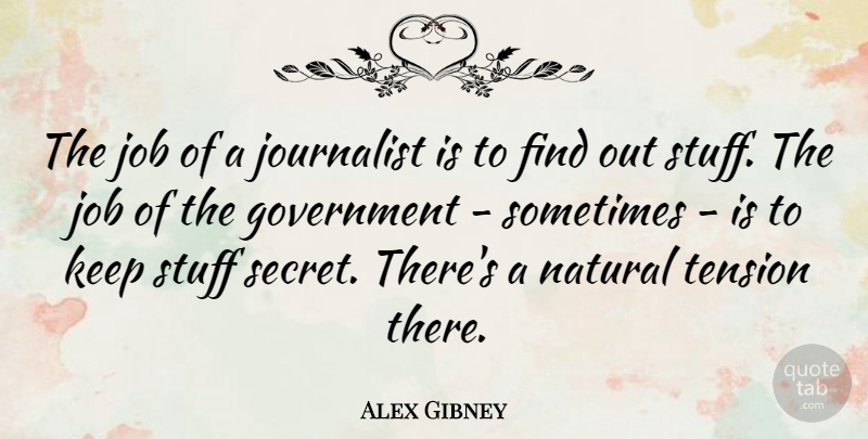 Alex Gibney Quote About Government, Job, Journalist, Natural, Stuff: The Job Of A Journalist...