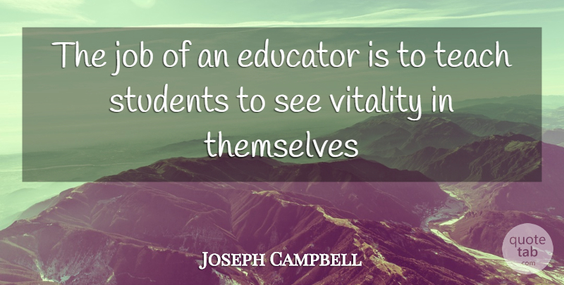 Joseph Campbell Quote About Inspirational, Education, Teacher: The Job Of An Educator...
