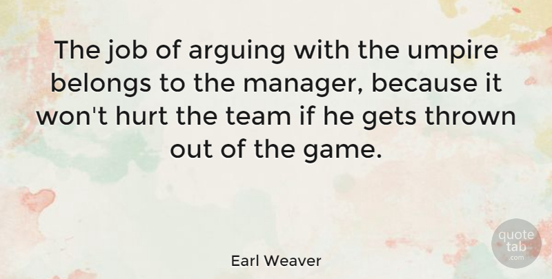 Earl Weaver Quote About Hurt, Jobs, Team: The Job Of Arguing With...