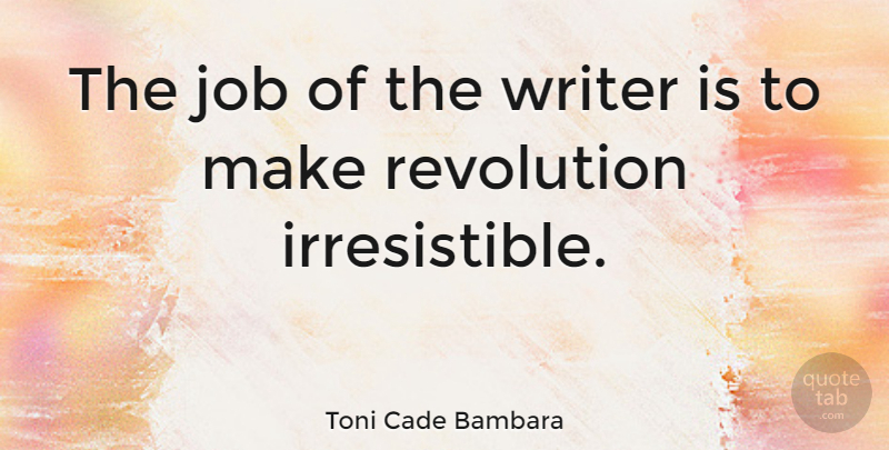 Toni Cade Bambara Quote About Jobs, Revolution, Irresistible: The Job Of The Writer...