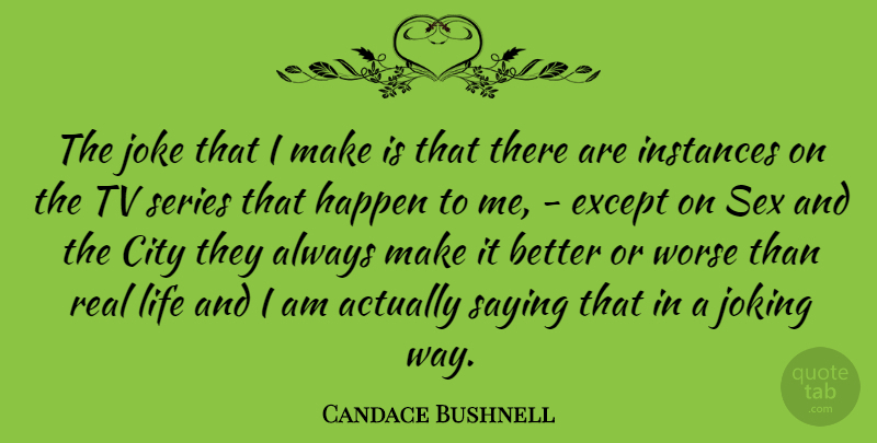Candace Bushnell Quote About Sex, Real, Cities: The Joke That I Make...