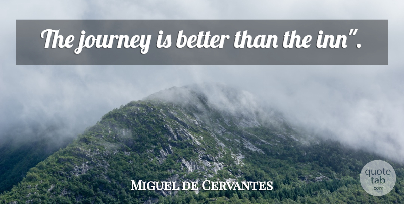 Miguel de Cervantes Quote About Journey, Inns: The Journey Is Better Than...