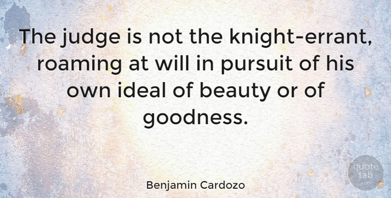 Benjamin Cardozo Quote About Knights, Judging, Roaming: The Judge Is Not The...