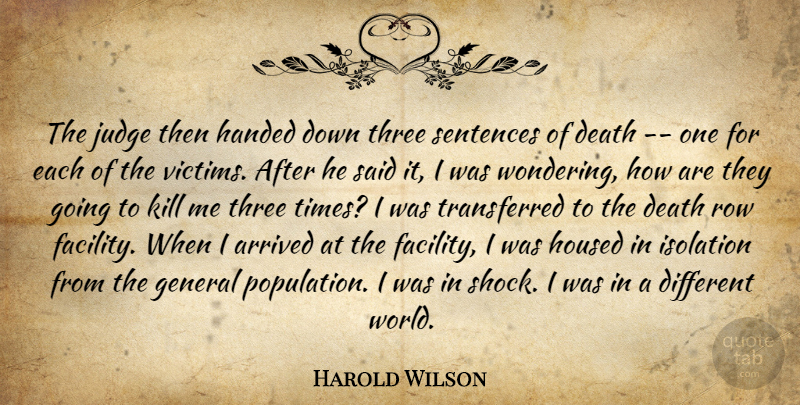 Harold Wilson Quote About Arrived, Death, General, Handed, Isolation: The Judge Then Handed Down...