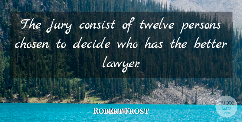 Robert Frost Quote About Chosen, Consist, Persons, Twelve: The Jury Consist Of Twelve...