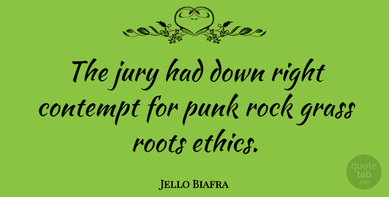 Jello Biafra Quote About Rocks, Roots, Ethics: The Jury Had Down Right...