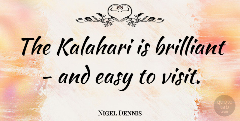 Nigel Dennis Quote About Brilliant, Easy, Brilliant Ideas: The Kalahari Is Brilliant And...