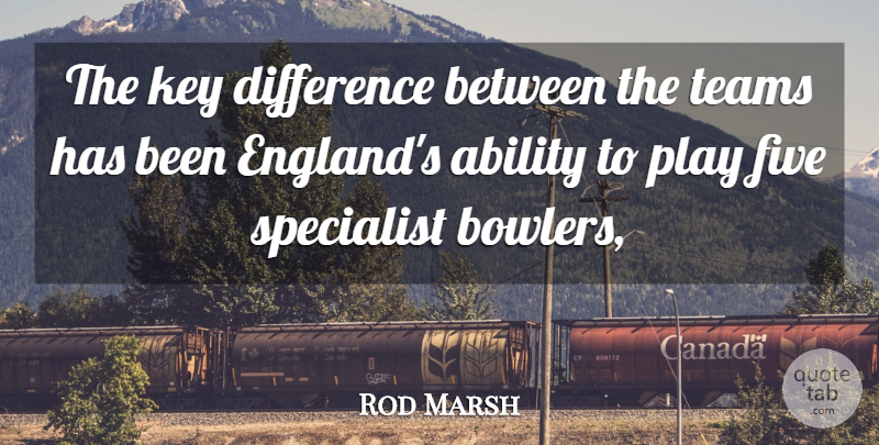 Rod Marsh Quote About Ability, Difference, Five, Key, Specialist: The Key Difference Between The...