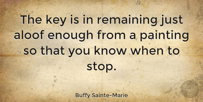 Buffy Sainte-Marie Quote About Keys, Painting, Enough: The Key Is In Remaining...