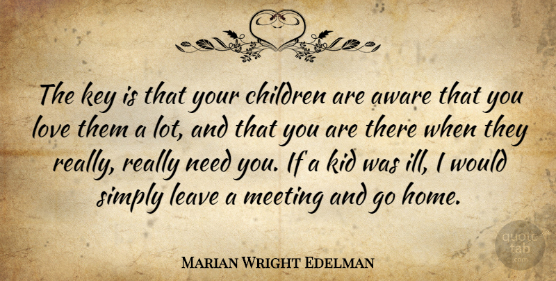 Marian Wright Edelman Quote About Aware, Children, Home, Key, Kid: The Key Is That Your...