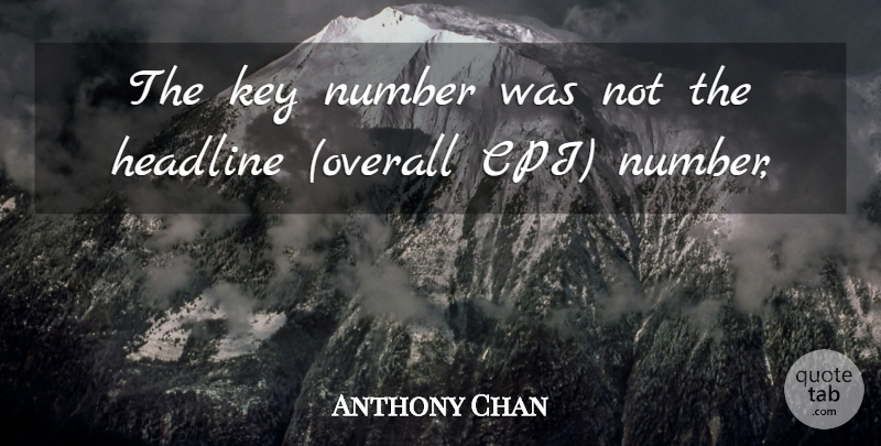 Anthony Chan Quote About Headline, Key, Number: The Key Number Was Not...