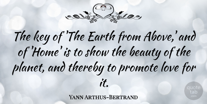 Yann Arthus-Bertrand Quote About Home, Keys, Earth: The Key Of The Earth...