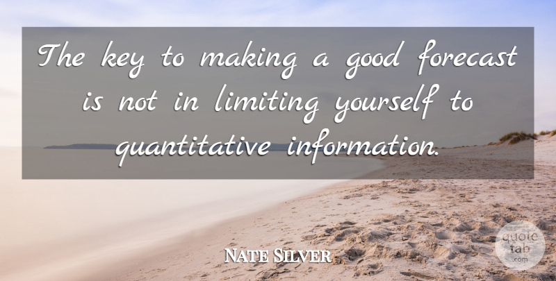 Nate Silver Quote About Keys, Information, Limiting Yourself: The Key To Making A...